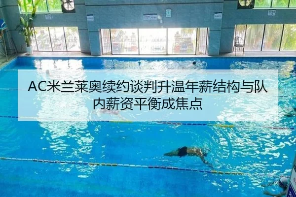 AC米兰莱奥续约谈判升温年薪结构与队内薪资平衡成焦点